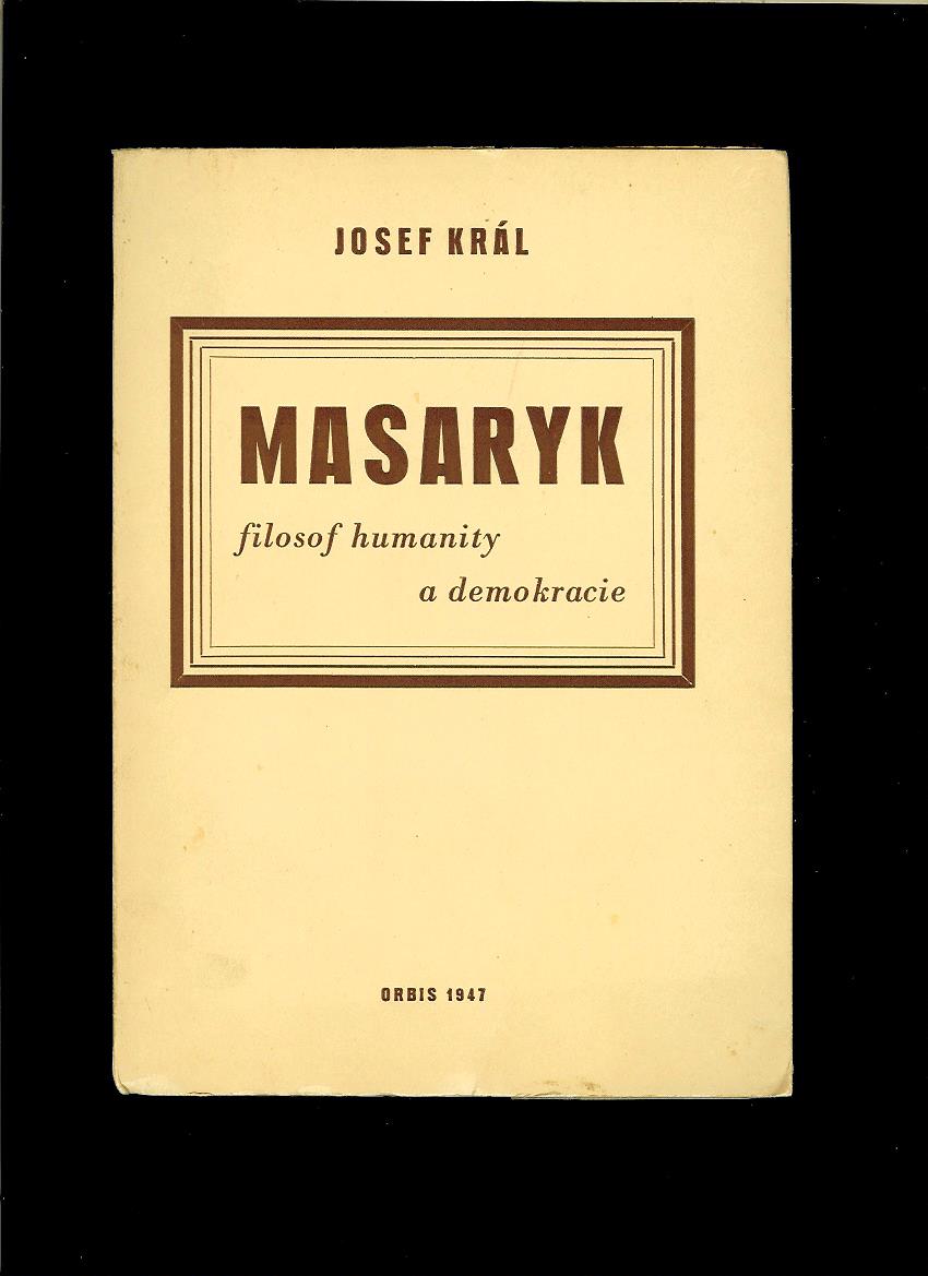 Josef Král: Masaryk. Filosof humanity a demokracie /1947/