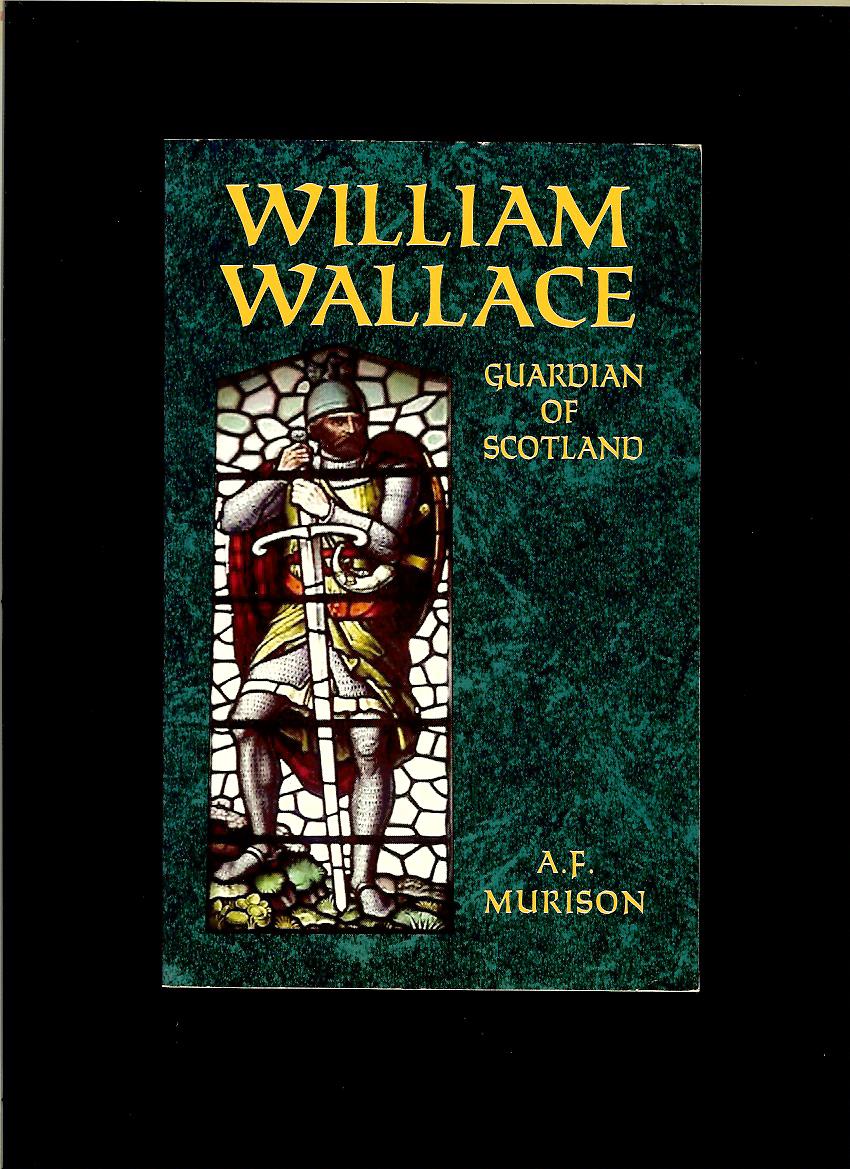 A. F. Murison: William Wallace. Guardian of Scotland