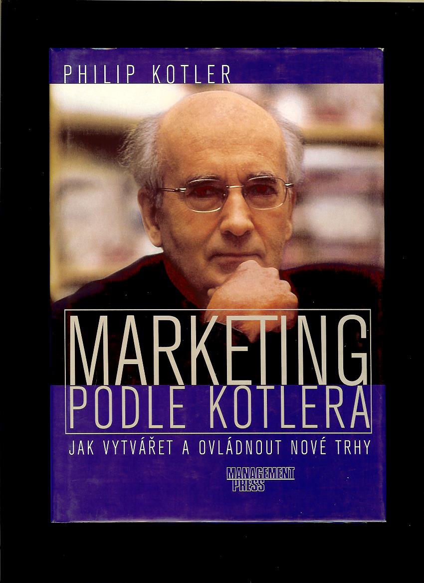 Philip: Kotler: Marketing podle Kotlera. Jak vytvářet a ovládnout nové trhy
