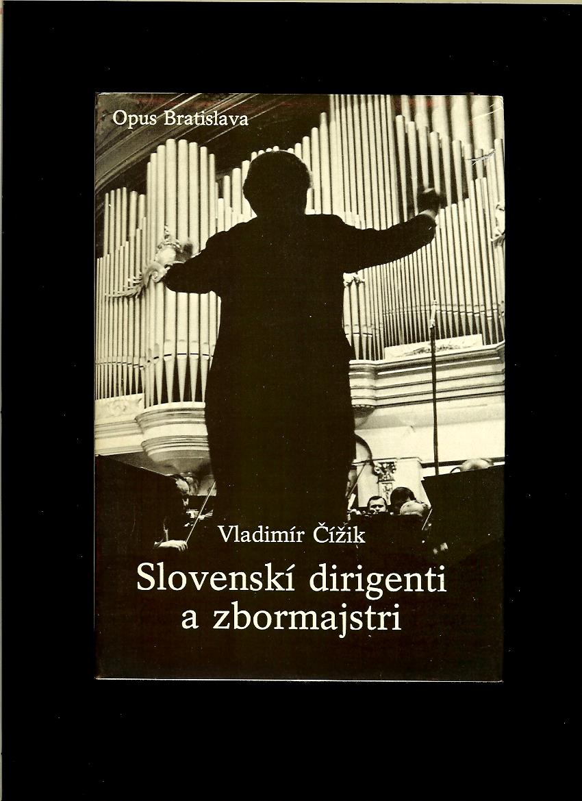Vladimír Čížik: Slovenskí dirigenti a zbormajstri