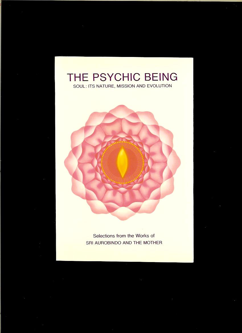 Sri Aurobindo: The Psychic Being. Soul - Its Nature, Mission and Evolution
