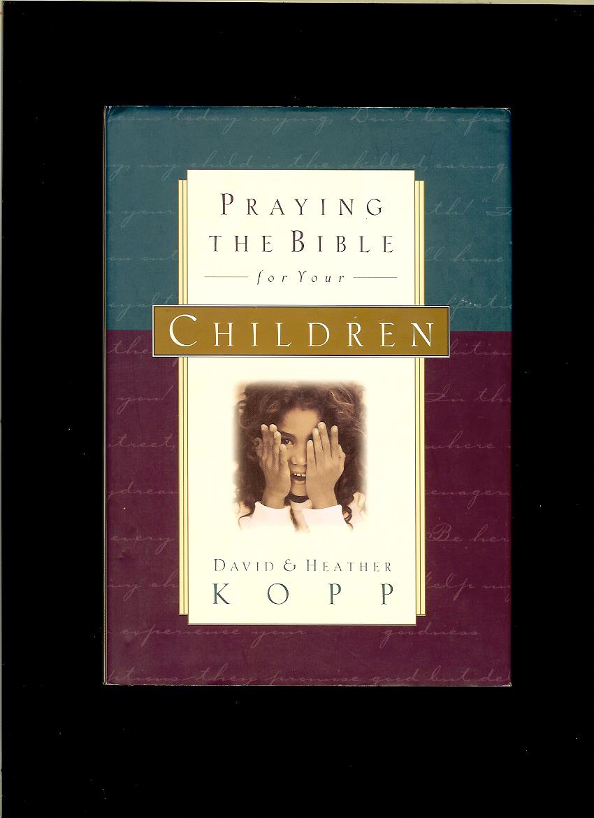 Heather Kopp, David Kopp: Praying the Bible for Your Children
