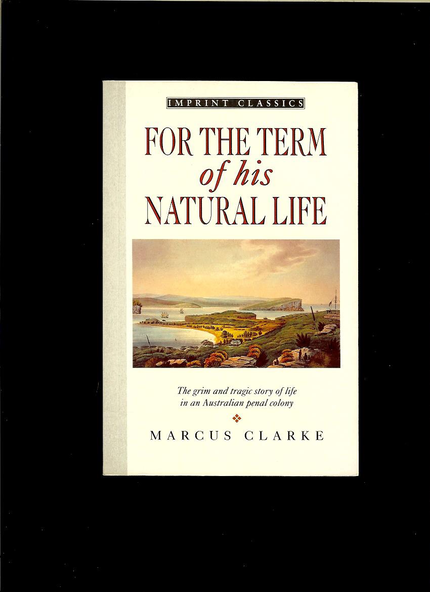Marcus Clarke: For the Term of His Natural Life