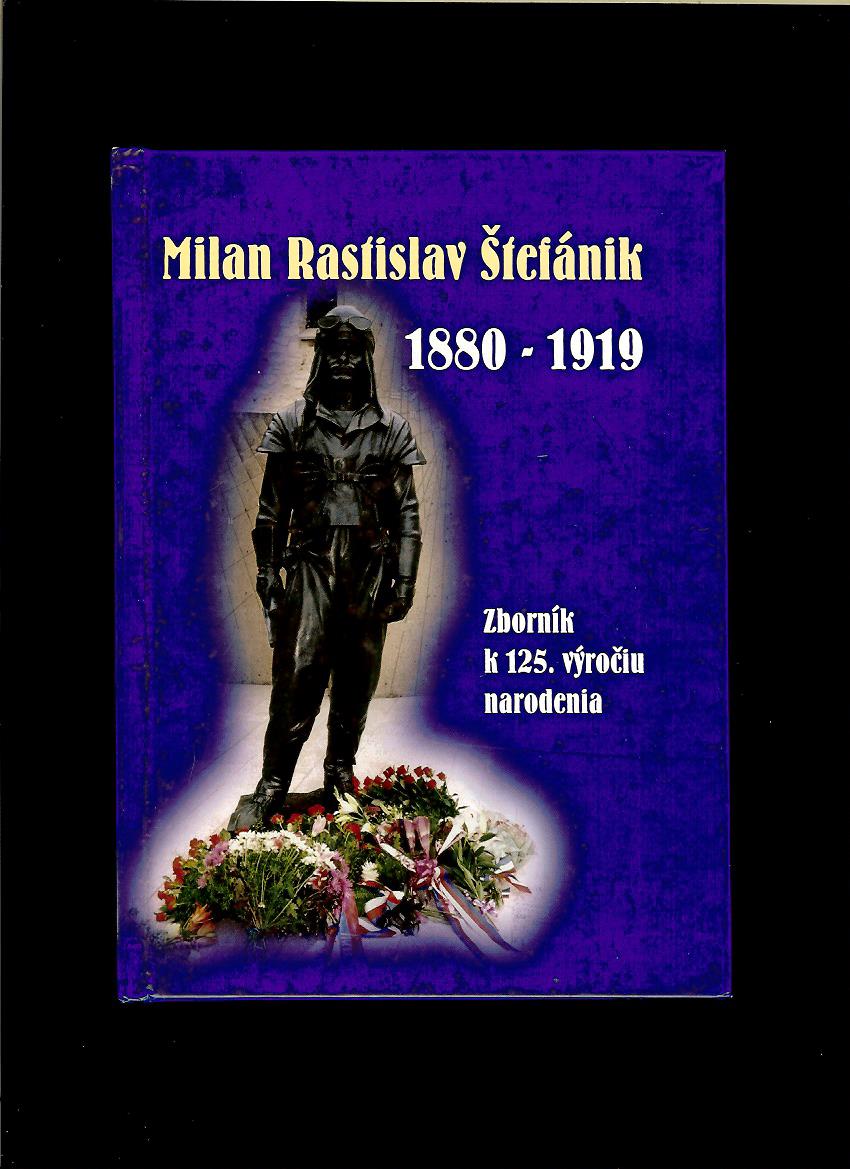 Milan Rastislav Štefánik 1880-1919. Zborník k 125. výročiu narodenia