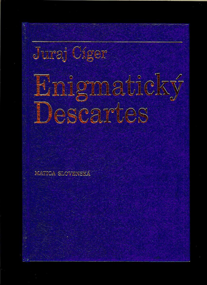 Juraj Cíger: Enigmatický Descartes. O princípoch univerzálnej vedy