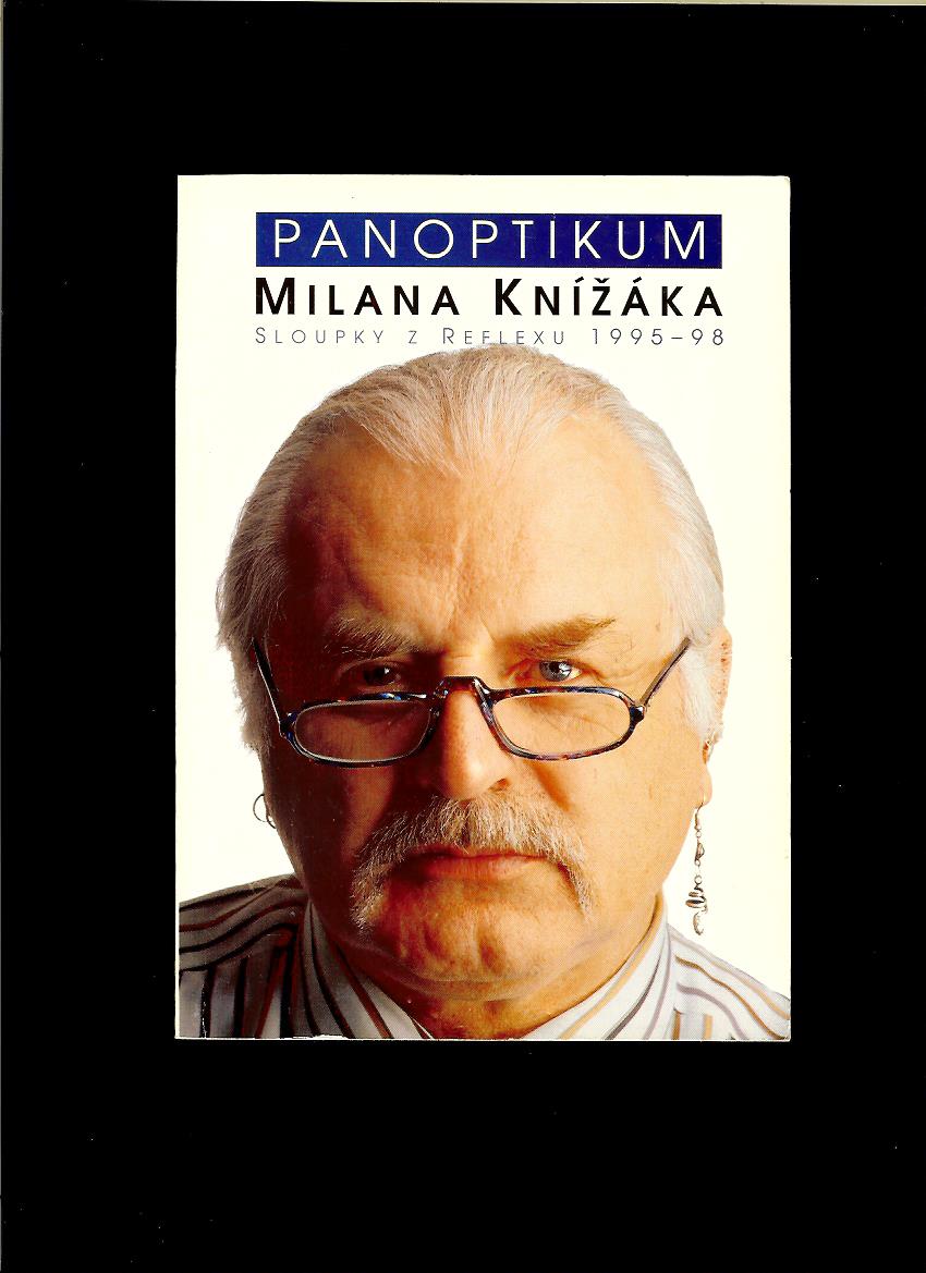 Panoptikum Milana Knížáka. Sloupky pro časopis Reflex z let 1995-98