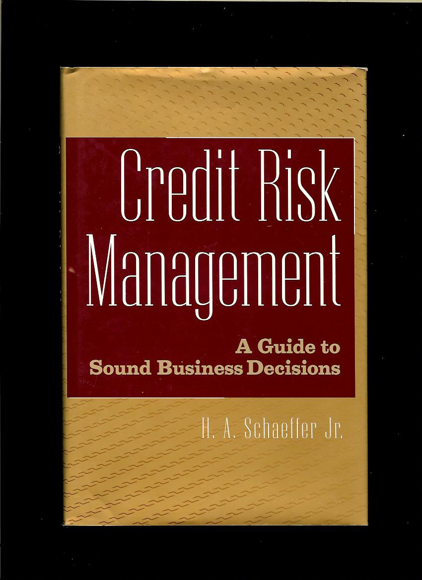 H. A. Schaeffer Jr.: Credit Risk Management. A Guide to Sound Business Decisions