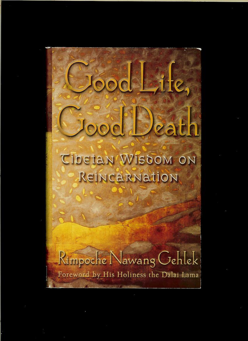 Rimpoche Nawang Gehlek: Good Life, Good Death. Tibetan Wisdom on Reincarnation