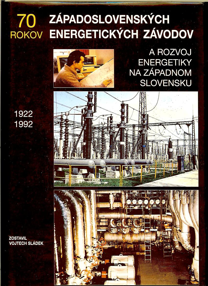 V. Sládek a kol.: 70 rokov Západoslovenských energetických závodov 1922-1992
