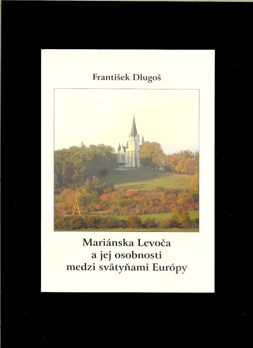 František Dlugoš: Mariánska Levoča a jej osobnosti medzi svätyňami Európy
