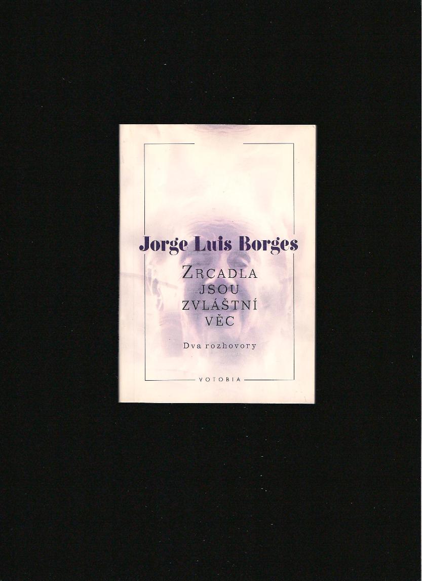 Jorge Luis Borges: Zrcadla jsou zvláštní věc