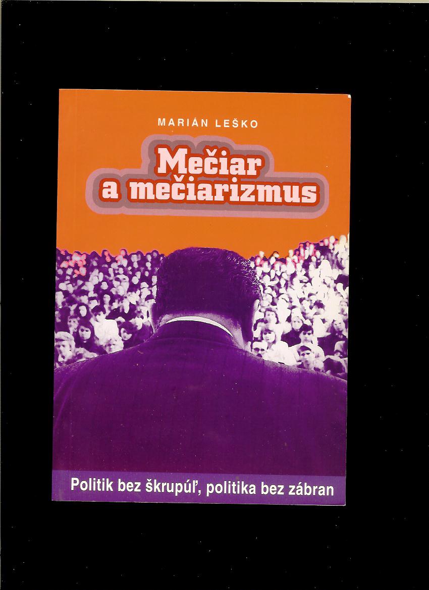 Marián Leško: Mečiar a mečiarizmus. Politik bez škrupúľ, politika bez zábran
