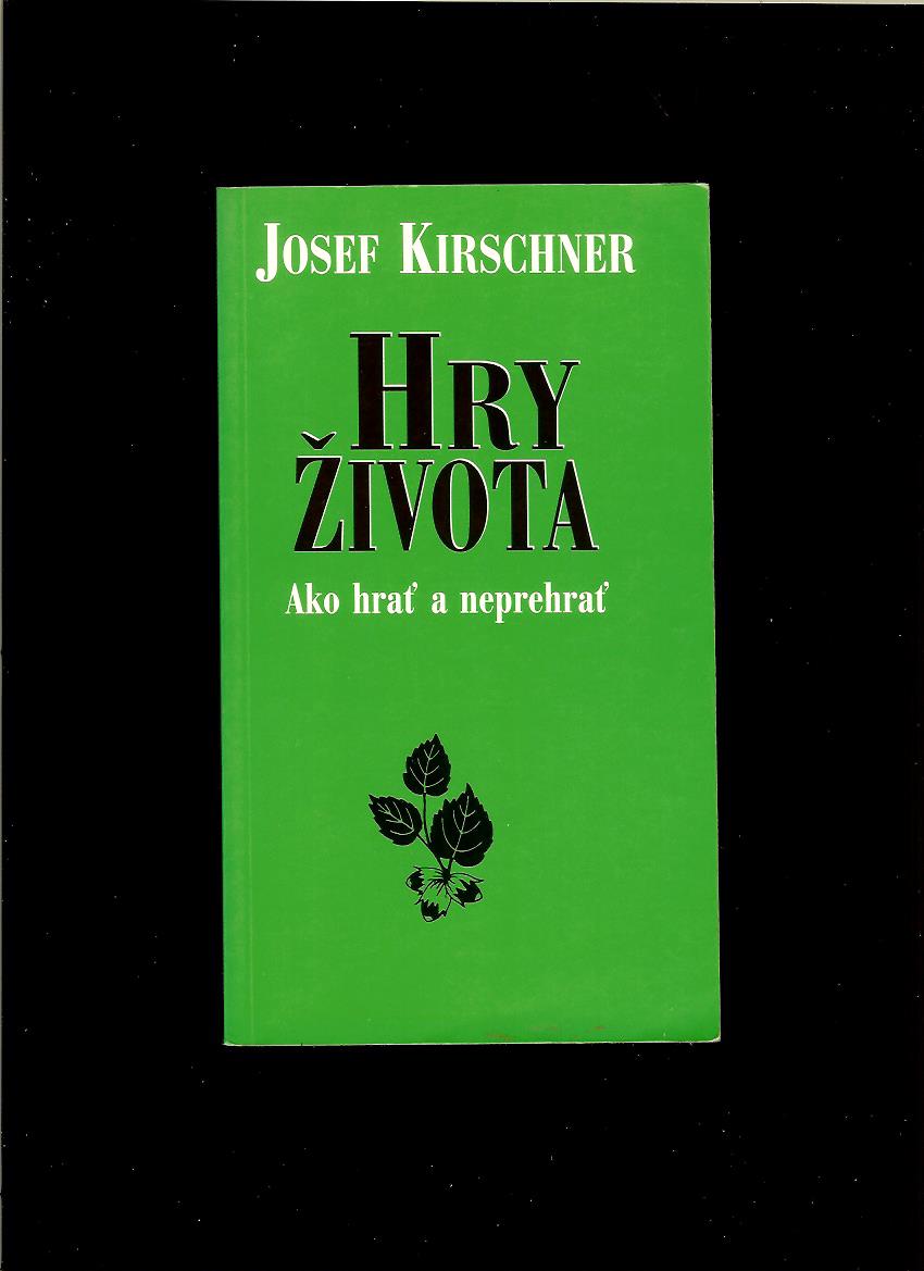 Josef Kirschner: Hry života. Ako hrať a neprehrať