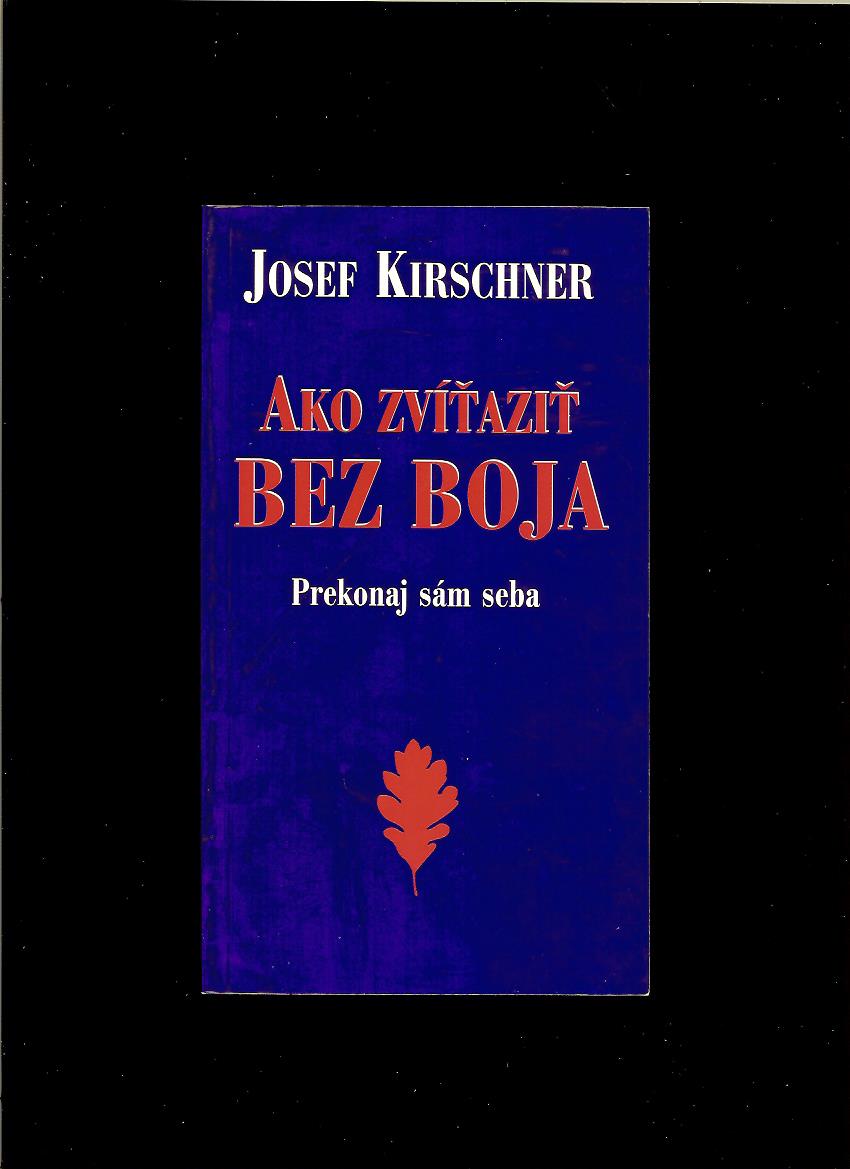 Josef Kirschner: Ako zvíťaziť bez boja. Prekonaj sám seba
