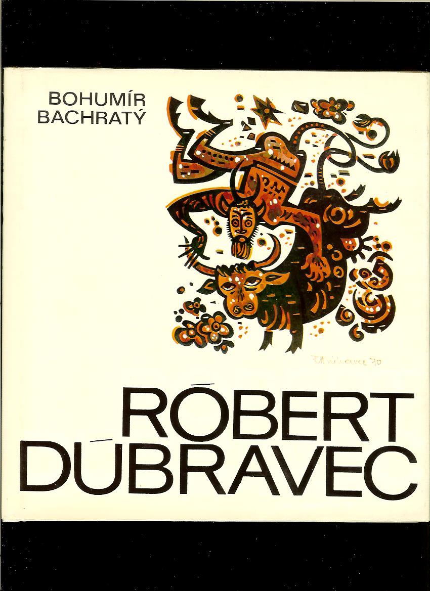 Bohumír Bachratý: Róbert Dúbravec
