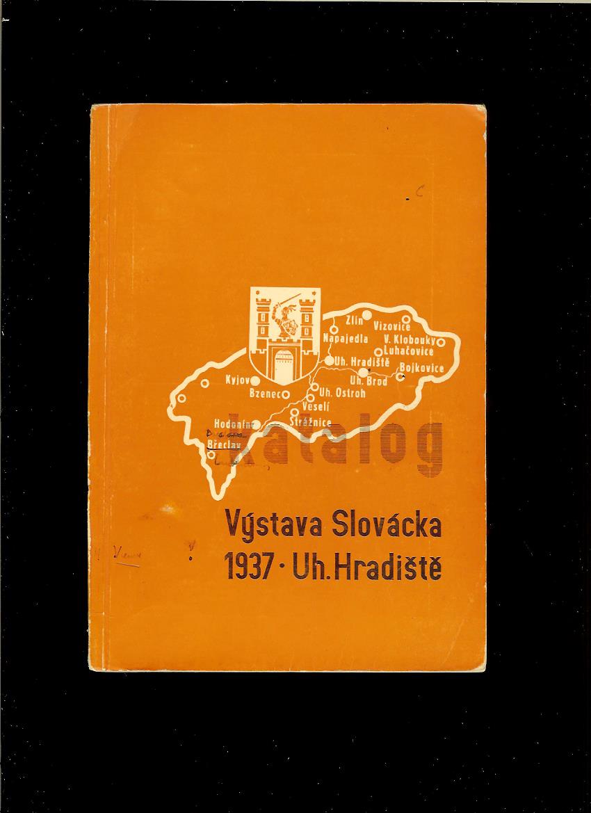 Kol.: Katalog. Výstava Slovácka 1937. Uh. Hradiště