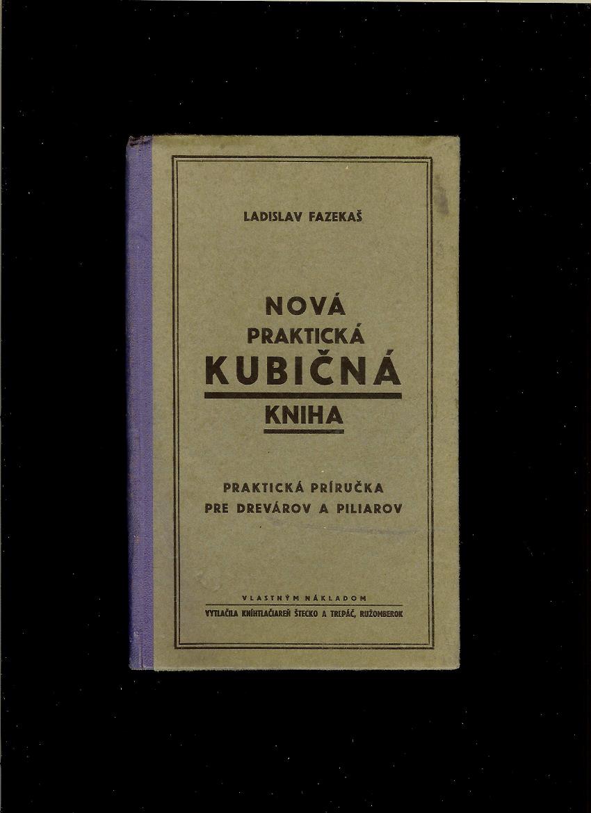 Ladislav Fazekaš: Nová praktická kubičná kniha. Príručka pre drevárov a piliarov
