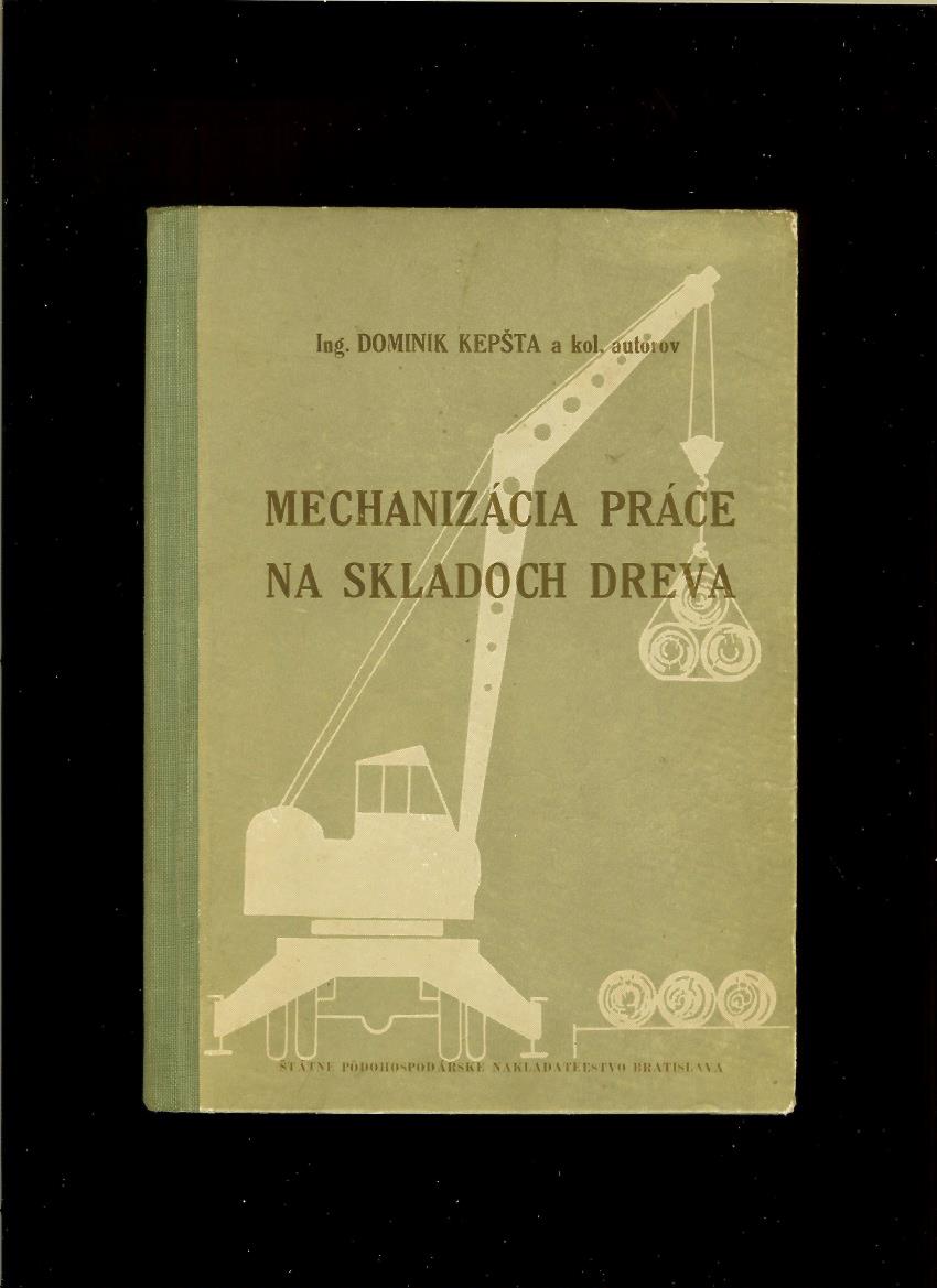 Dominik Kepšta a kolektív: Mechanizácia práce na skladoch dreva /1953/