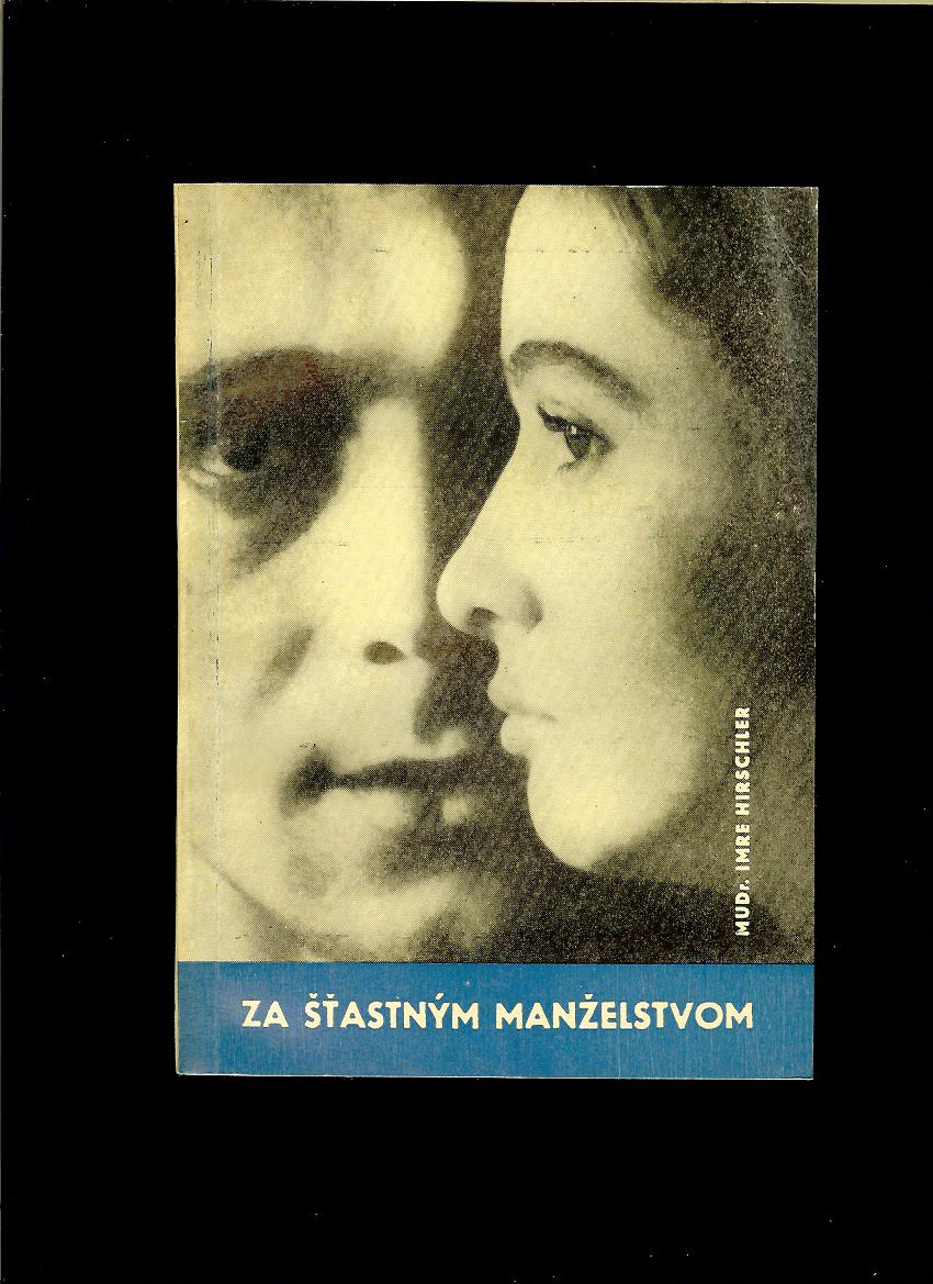 Imre Hirschler: Za šťastným manželstvom /4. vydanie, 1963/