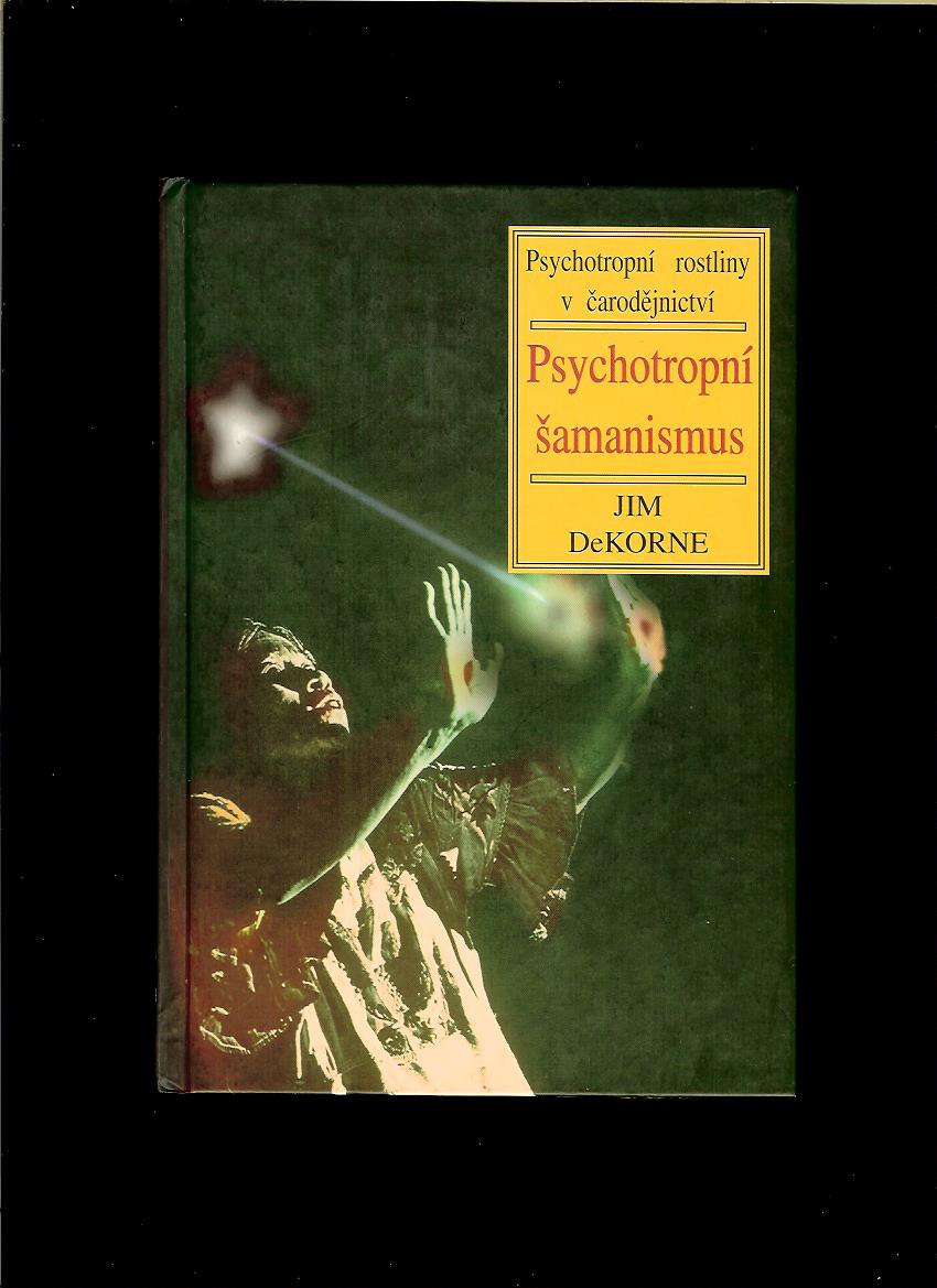 Jim DeKorne: Psychotropní šamanismus. Psychotropní rostliny a čarodějnictví