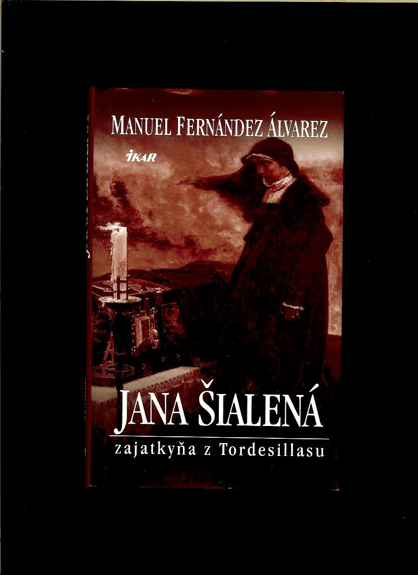 Manuel Fernández Álvarez: Jana Šialená. Zajatkyňa z Tordesillasu