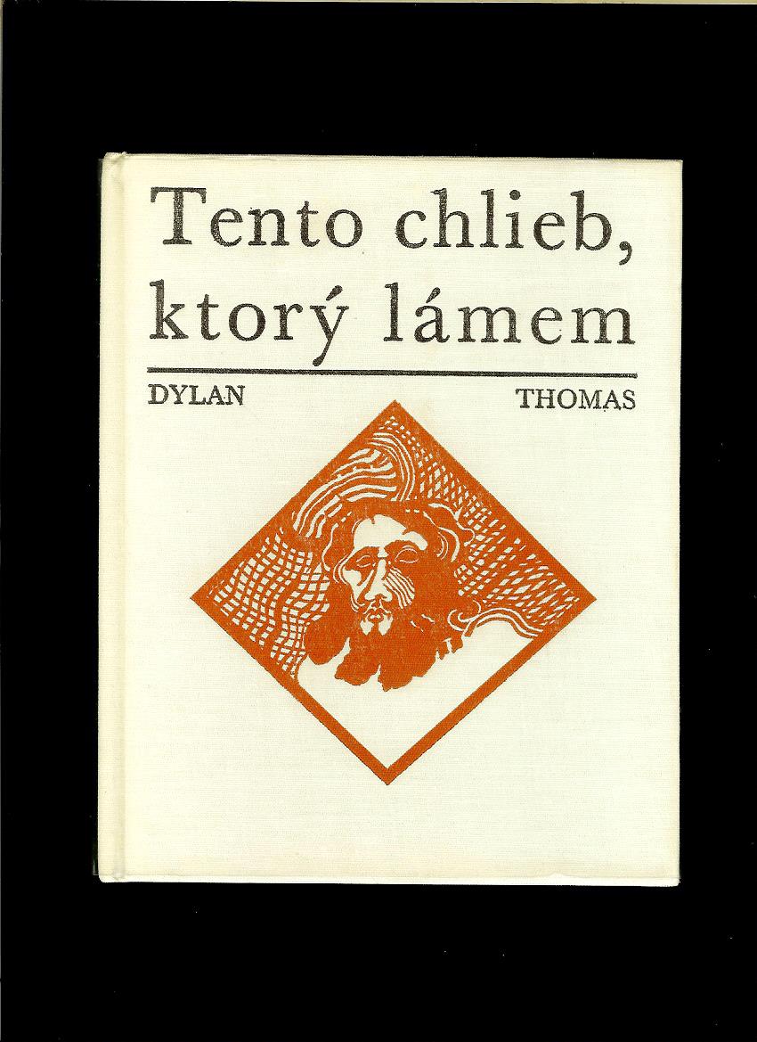 Dylan Thomas: Tento chlieb, ktorý lámem /1969/