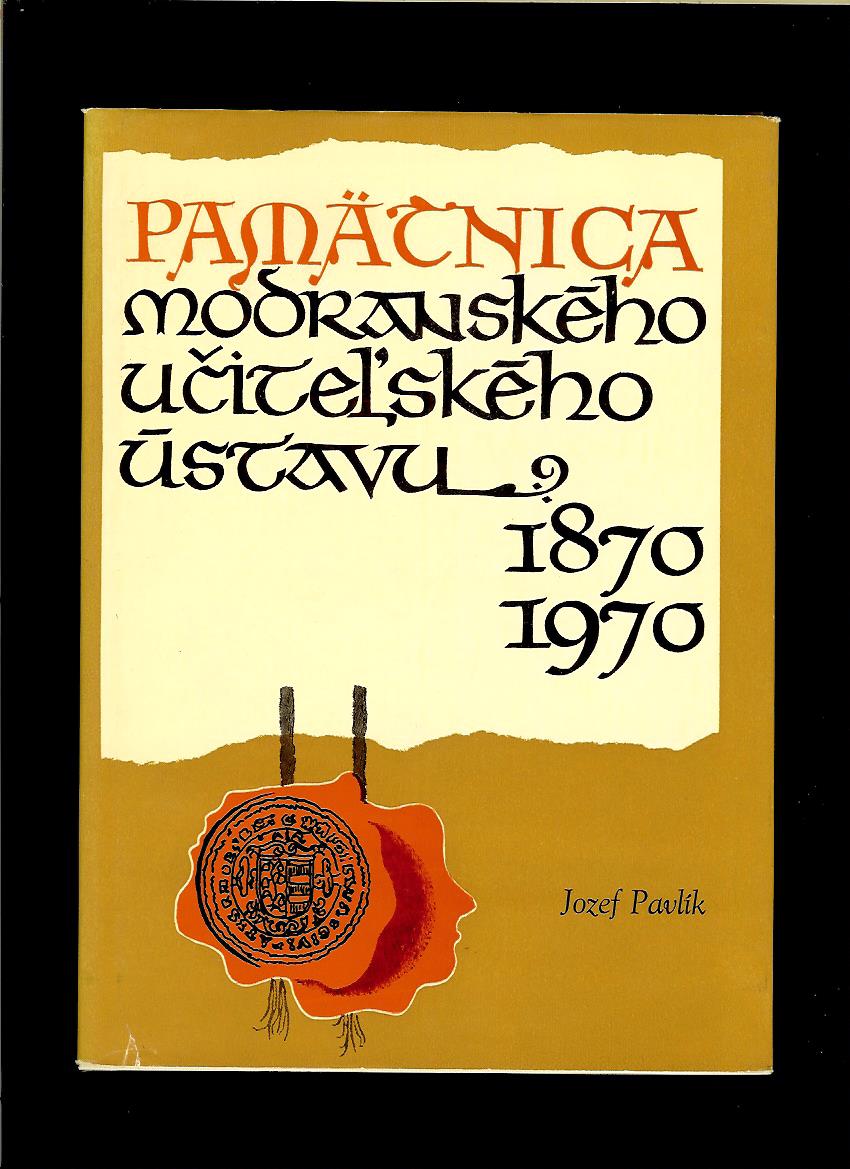 Jozef Pavlík: Pamätnica Modranského učiteľského ústavu 1870-1970