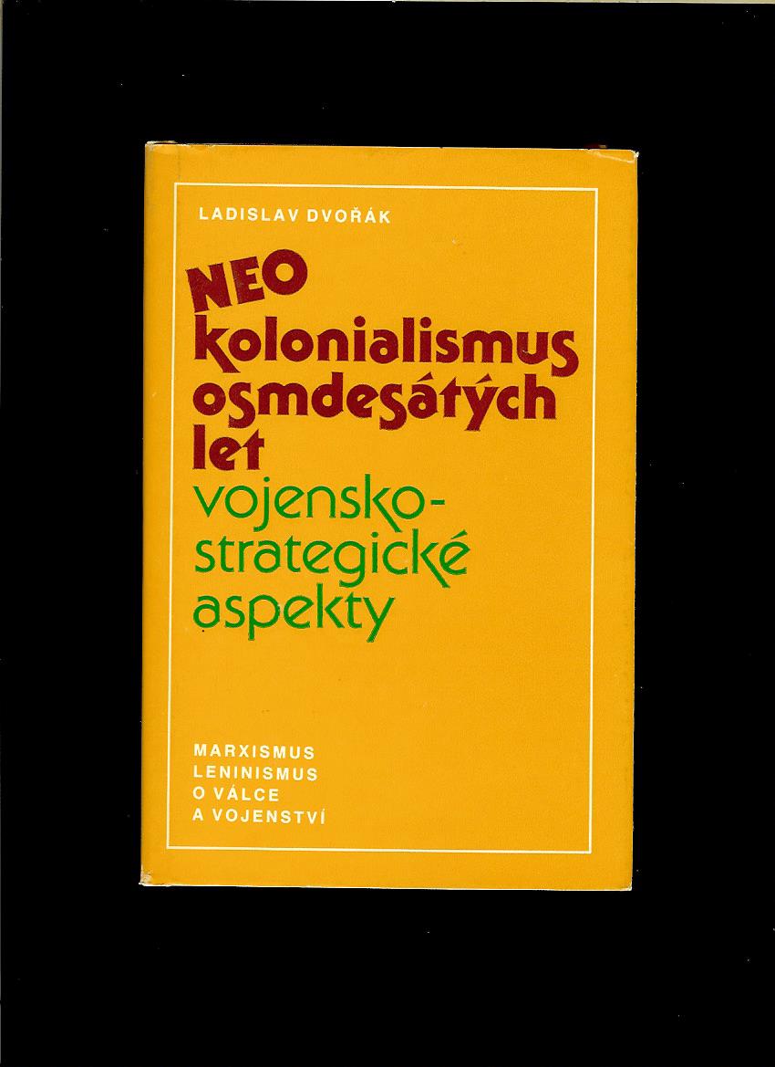 Ladislav Dvořák: Neokolonialismus osmdesátých let. Vojensko-strategické aspekty