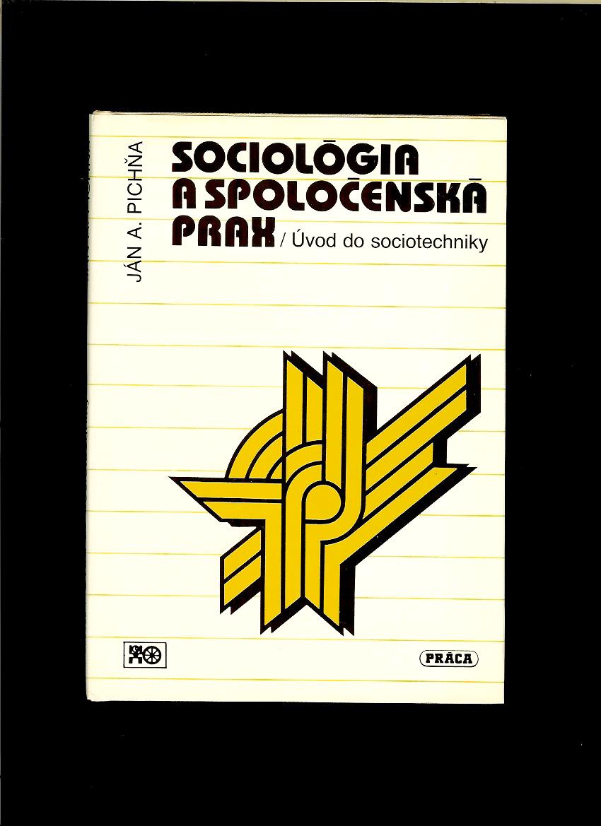 Ján A. Pichňa: Sociológia a spoločenská prax. Úvod do sociotechniky