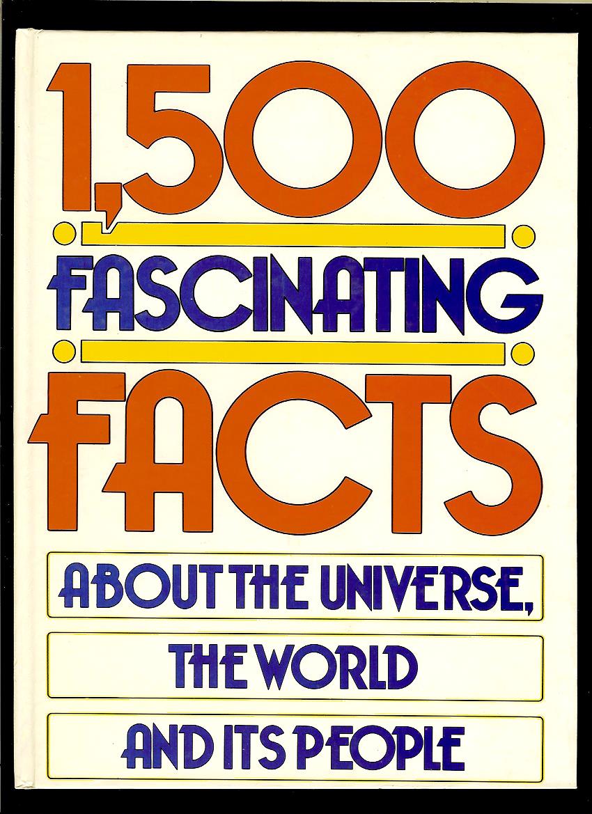 1500 Fascinating Facts About the Universe, the World, and Its People