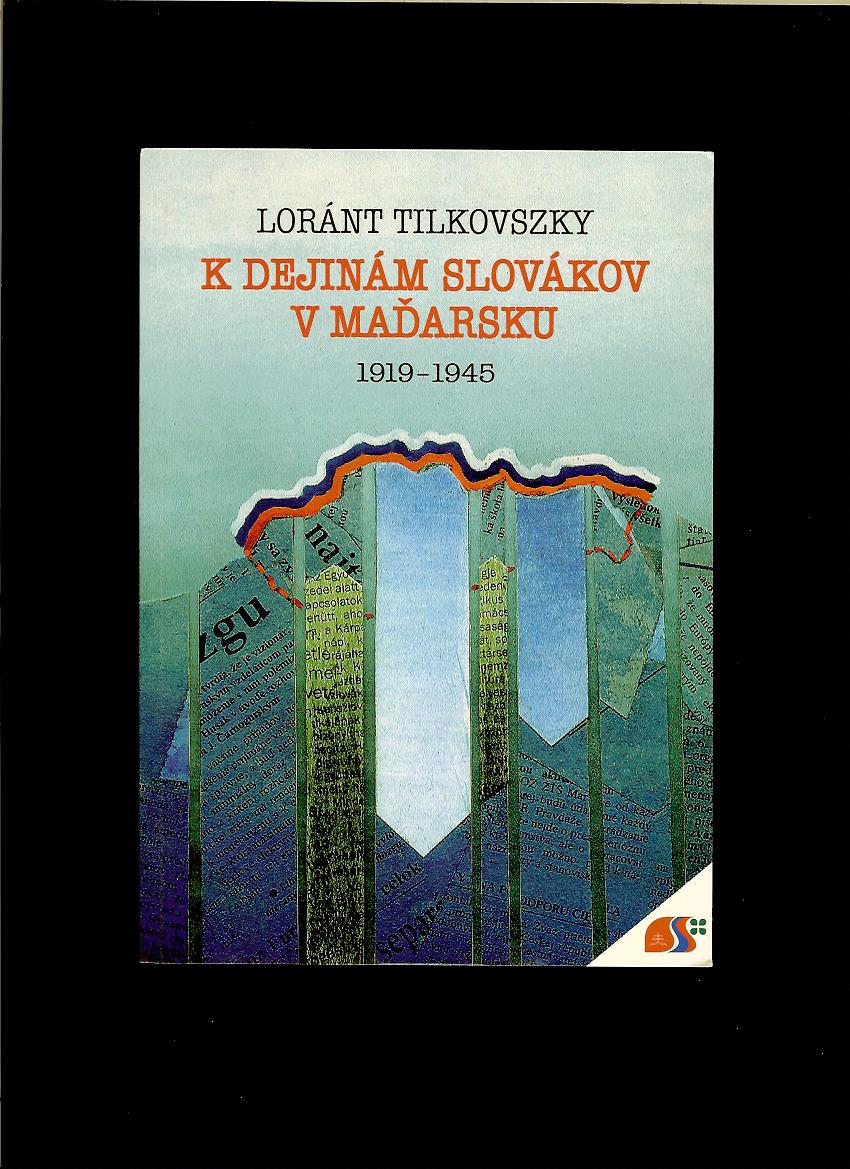 Loránt Tilkovszky: K dejinám Slovákov v Maďarsku 1919-1945