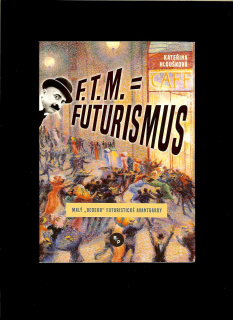 Kateřina Hloušková: F. T. M. = Futurismus