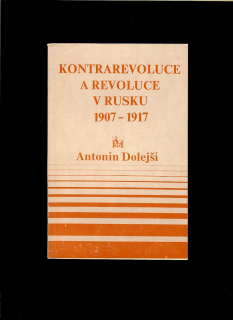 Antonín Dolejší: Kontrarevoluce a revoluce v Rusku 1907-1917