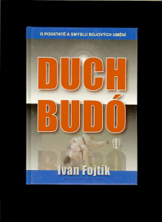 Ivan Fojtík: Duch Budó. O podstatě a smyslu bojových umění