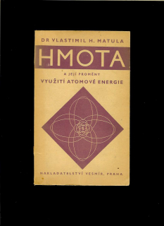 Vlastimil H. Matula: Hmota a její proměny. Využití atomové energie /1945/