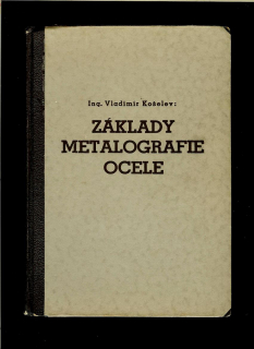Vladimír Košelev: Základy metalografie ocele /1948/