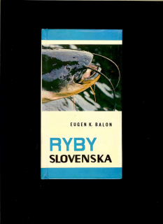 Eugen K. Balon: Ryby Slovenska /1967/