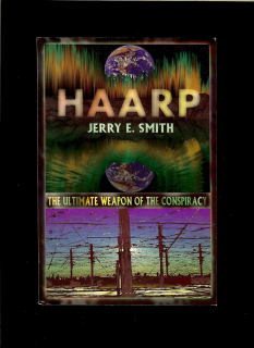 Jerry E. Smith: HAARP. The Ultimate Weapon of the Conspiracy