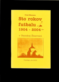 Ivan Madara: Sto rokov futbalu v Banskej Štiavnici. 1904-2004