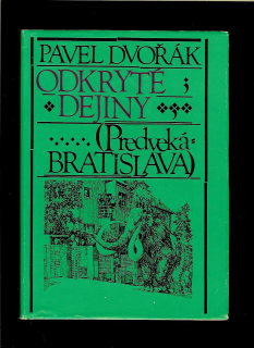 Pavel Dvořák: Odkryté dejiny. Predveká Bratislava