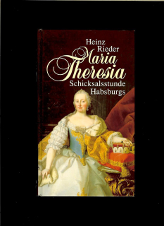 Heinz Rieder: Maria Theresia. Schicksalsstunde Habsburgs
