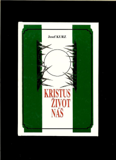 Josef Kurz: Kristus - Život náš