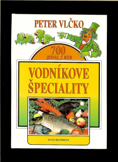 Peter Vlčko: Vodníkove špeciality. 700 jedál z rýb