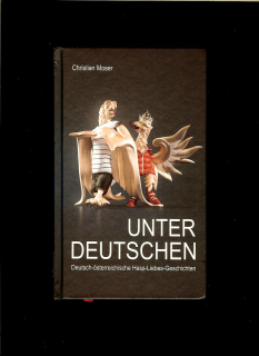 Ch. Moser: Unter Deutschen. Deutsch-österreichische Hass-Liebes-Geschichten