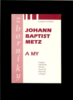 Johann Baptist Metz a my. Zborník prednášok o Johannovi Baptistovi Metzovi