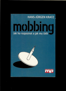 Hans-Jürgen Kratz: Mobbing. Jak ho rozpoznat a jak mu čelit