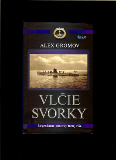 Alex Gromov: Vlčie svorky. Legendárne ponorky tretej ríše
