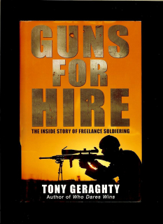Tony Geraghty: Guns for Hire. The Inside Story of Freelance Soldiering