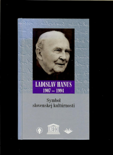 Symbol slovenskej kultúrnosti. Ladislav Hanus 1907 - 1994
