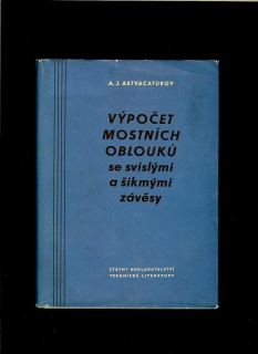 A. J. Astvacaturov: Výpočet mostních oblouků se svislými a šikmými závěsy /1956/